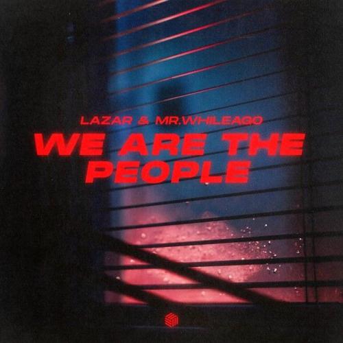 LAZAR & MR.WhileAgo - We Are The People