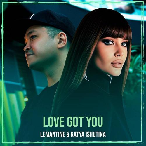 Lemantine & Katya Ishutina - Love Got You