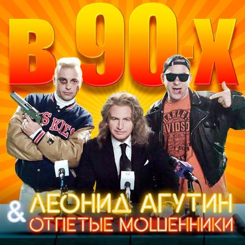 Леонид Агутин, Отпетые мошенники - В 90-х