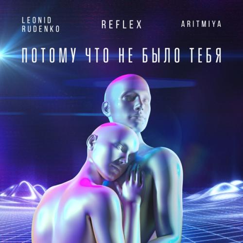 Потому что не было тебя - Леонид Руденко feat. REFLEX & ARITMIYA