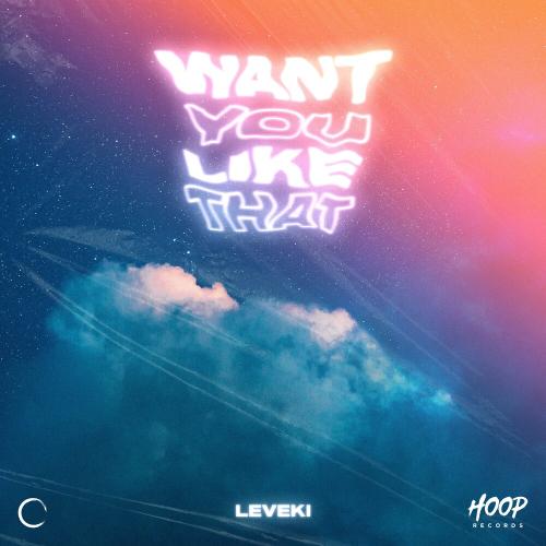 Leveki, Hoop Records - Want You Like That