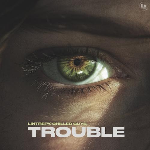 Trouble - Lintrepy & chilled guys.