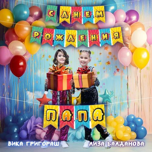 Лиза Балданова, Вика Григораш - С днём рождения папа