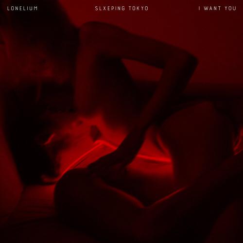 Lonelium, SLXEPING TOKYO - I WANT YOU