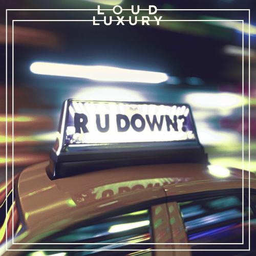 Loud Luxury - R U Down_