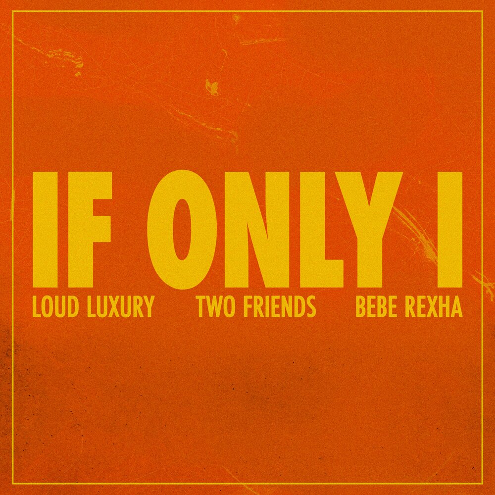 If Only I - Loud Luxury, Two Friends, Bebe Rexha