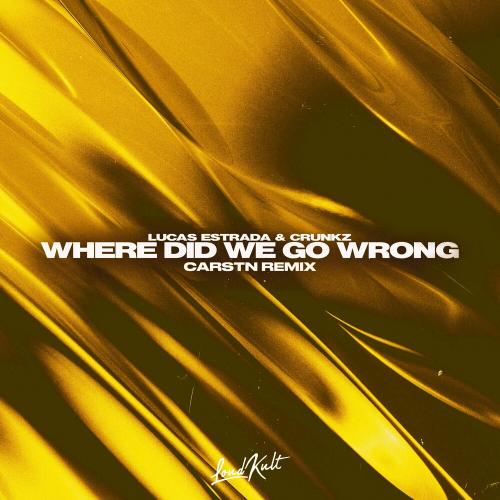 Lucas Estrada, Crunkz & Carstn - Where Did We Go Wrong (CARSTN Remix)