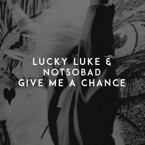 Lucky Luke feat. NOTSOBAD - Give Me a Chance
