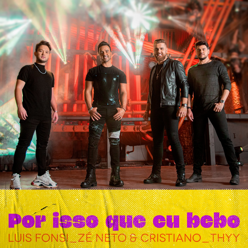 Luis Fonsi & Zé Neto & Cristiano & Thyy - Por Isso Que Eu Bebo