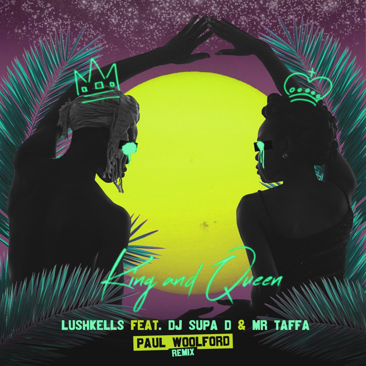 King & Queen (feat. DJ Supa D & MR TAFFA) [Paul Woolford Remix] - LushKells