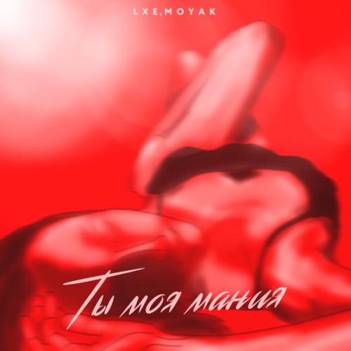 LXE feat. MOYAK - Ты Моя Мания