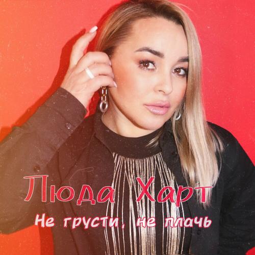 Люда Харт - Не Грусти, Не Плачь