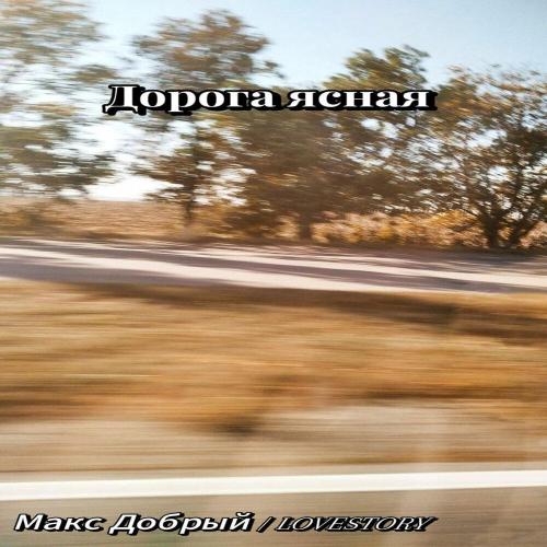 Дорога ясная - Макс Добрый, LOVESTORY