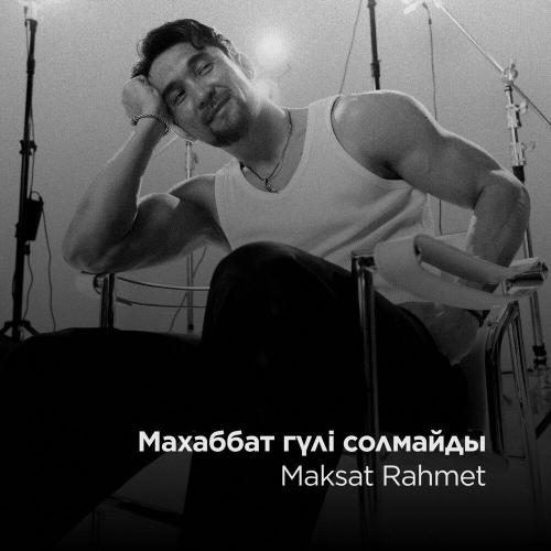 Мақсат Рахмет - Махаббат Гүлі Солмайды