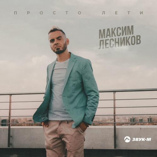 Максим Лесников - Просто Лети