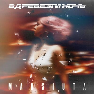 MAKSIUTA - Вдребезги ночь
