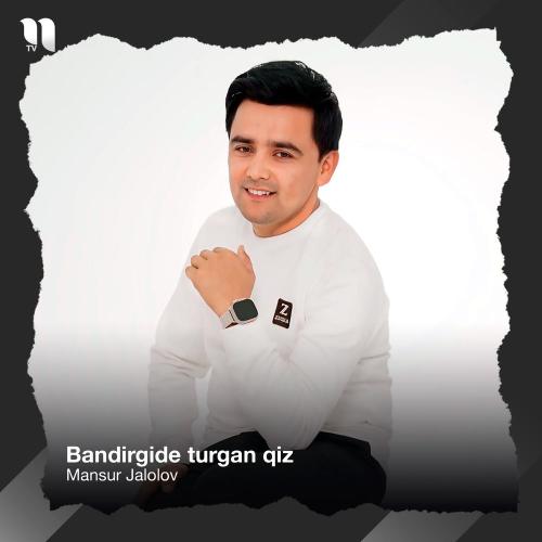 Mansur Jalolov - Bandirgide Turgan Qiz