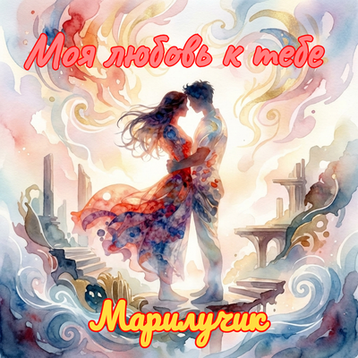 Моя любовь к тебе - Марилучик