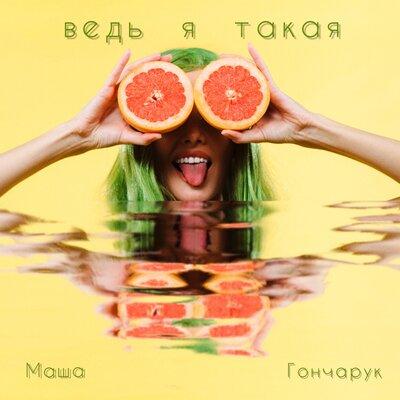 Ведь я такая - Маша Гончарук