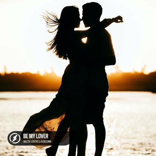 Mastik Lickers & Audiosonik - Be My Lover