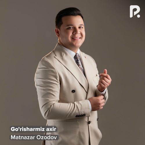 Go’risharmiz Axir - Matnazar Ozodov