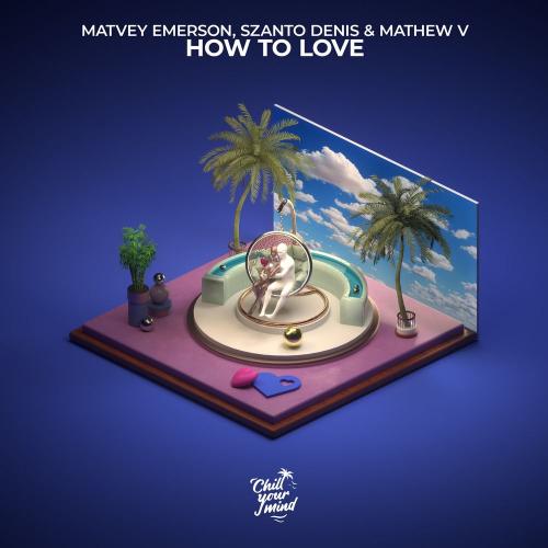 Matvey Emerson, Szanto Denis & Mathew V - How to Love