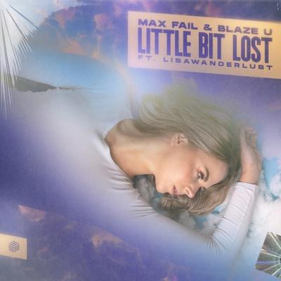 Max Fail, Blaze U, lisawanderlust - Little Bit Lost