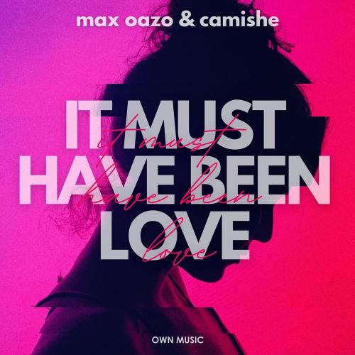 It Must Have Been Love - Max Oazo feat. Camishe