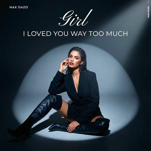Max Oazo - Girl I Loved You Way Too Much (Extended Mix)