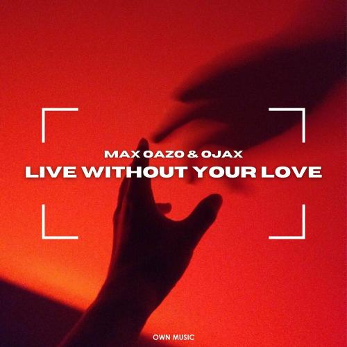 Live Without Your Love - Max Oazo & Ojax