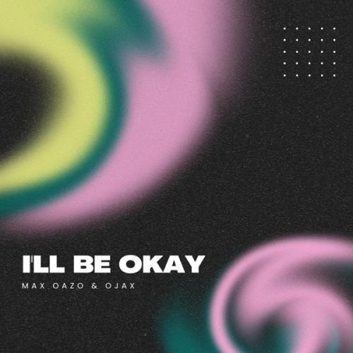 I'll Be Okay - Max Oazo & Ojax