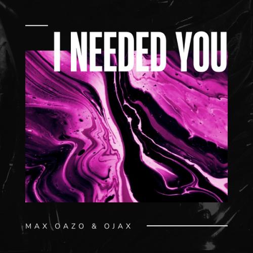 I Needed You - Max Oazo & Ojax