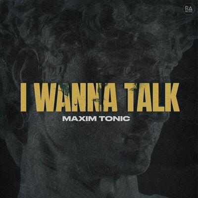 Maxim Tonic - I Wanna Talk