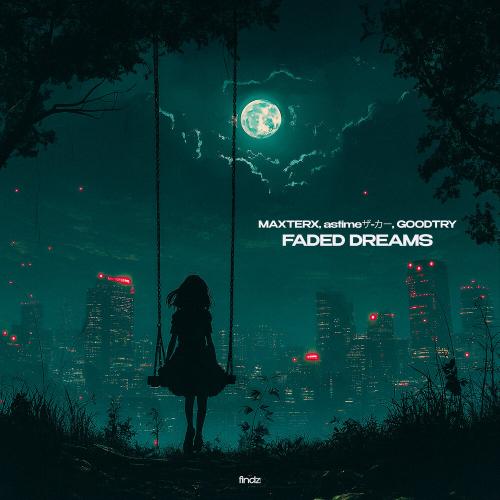 MAXTERX, astimeザ-カー, G00DTRY - Faded Dreams