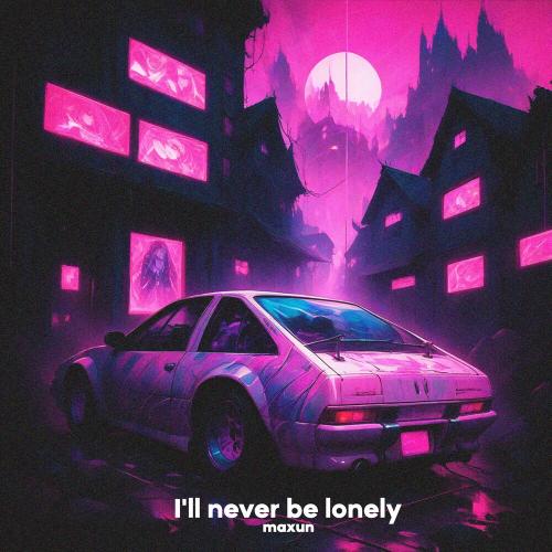 I'll Never Be Lonely - Maxun