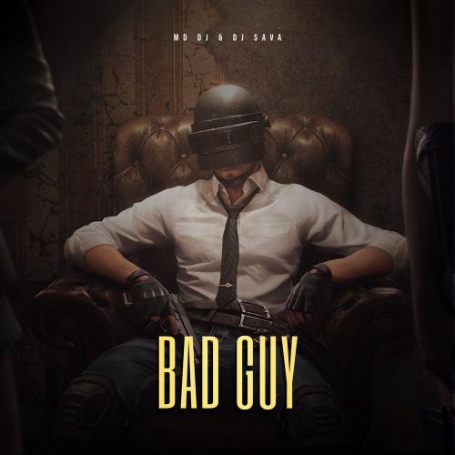 Bad Guy - MD DJ & DJ Sava