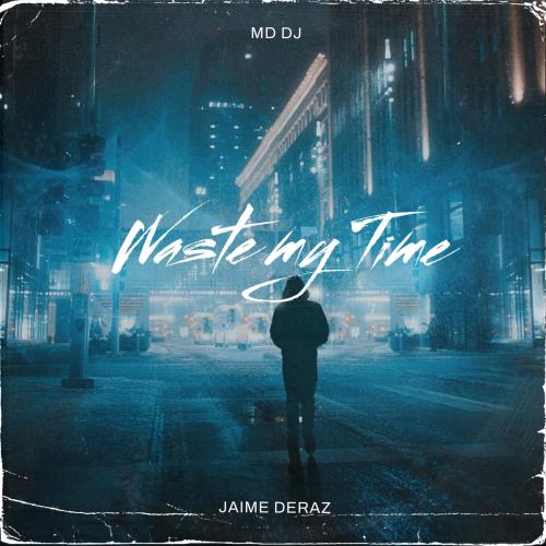 Waste My Time - MD DJ feat. Jaime Deraz