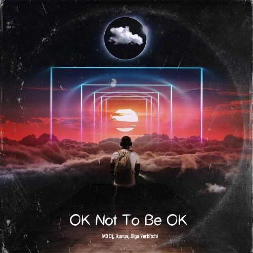 MD DJ & Ikarus feat. Olga Verbitchi - Ok Not To Be Ok