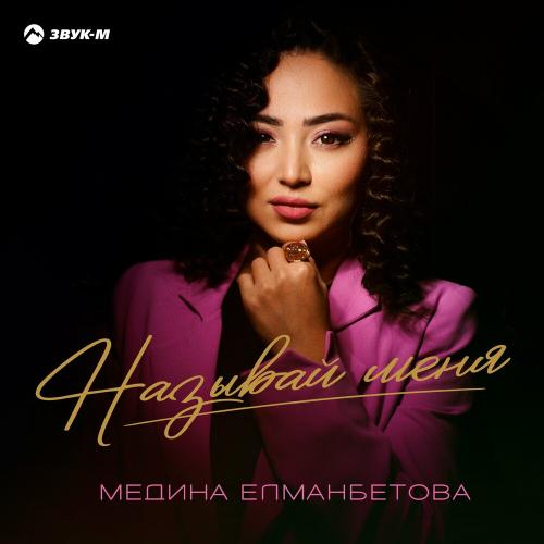 Медина Елманбетова - Называй Меня