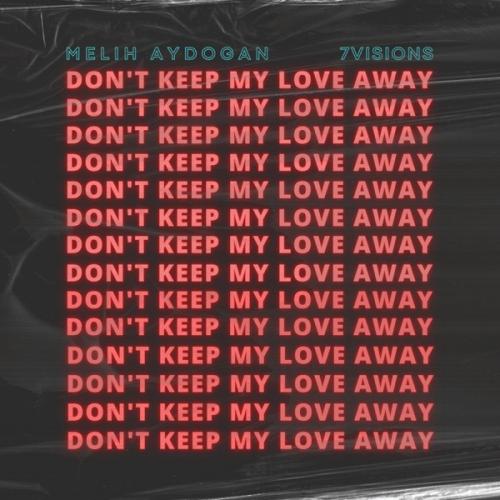 Melih Aydogan & 7Visions - Don't Keep My Love Away