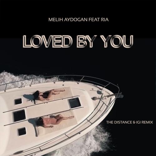 Melih Aydogan feat. Ria - Loved by You (The Distance & Igi Remix)