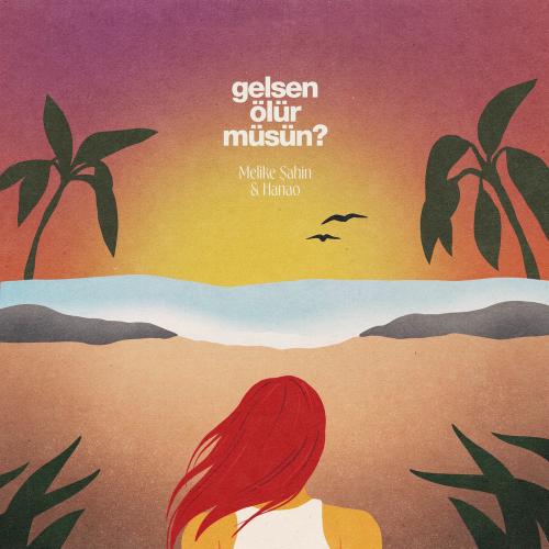 Melike Şahin & HANAO - Gelsen Ölür Müsün_