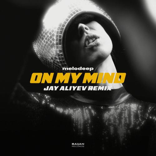 Melodeep & Jay Aliyev - On My Mind (Jay Aliyev Remix)