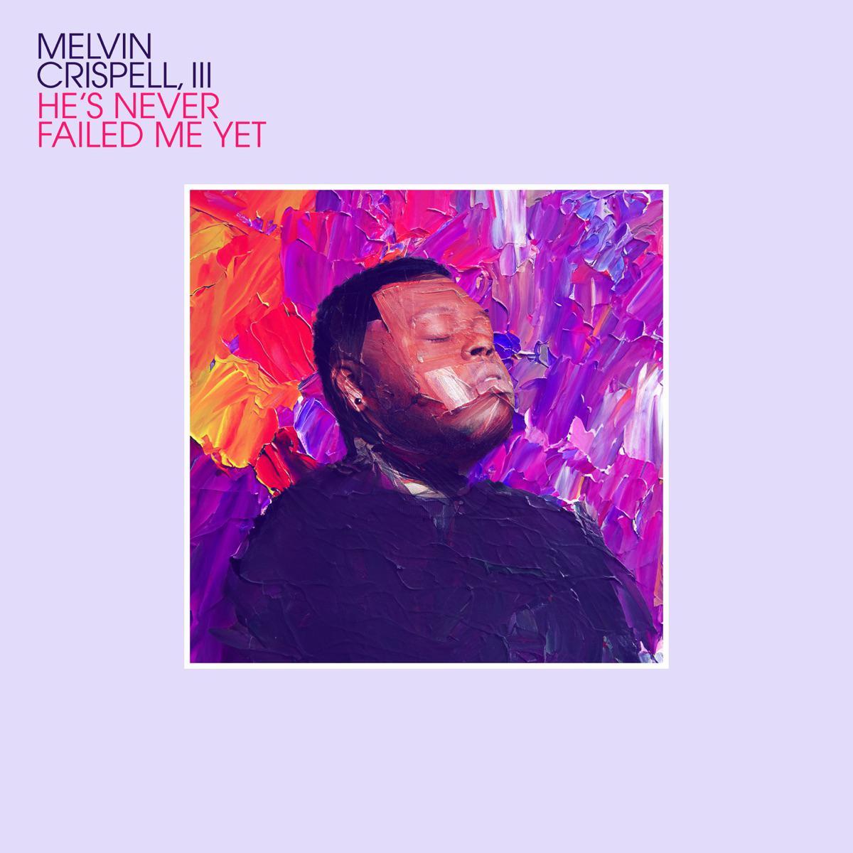 He's Never Failed Me Yet - Melvin Crispell III