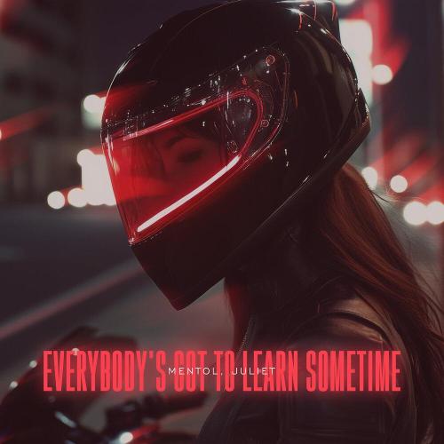 Mentol, JULIET - Everybody's Got to Learn Sometime