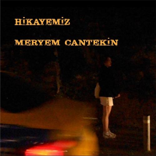 Hikayemiz - Meryem Cantekin