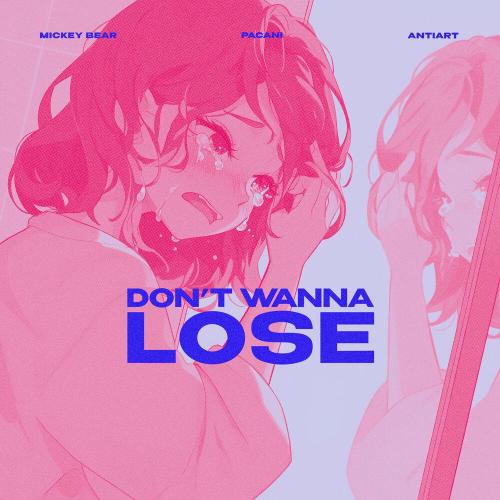 MICKEY BEAR, PACANI, Antiart - Don't Wanna Lose