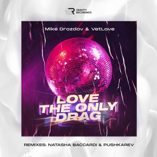 Mike Drozdov & VetLOVE - Love the Only Drag (Natasha Baccardi & Pushkarev Remix)
