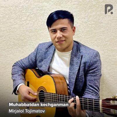 Muhabbatdan kechganman - Mirjalol Tojimatov