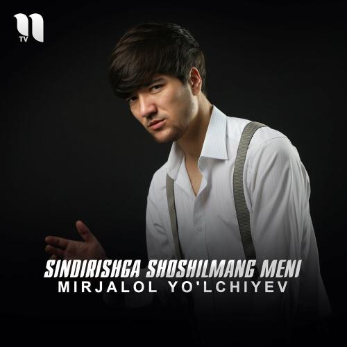 Sindirishga Shoshilmang Meni - Mirjalol Yo'lchiyev